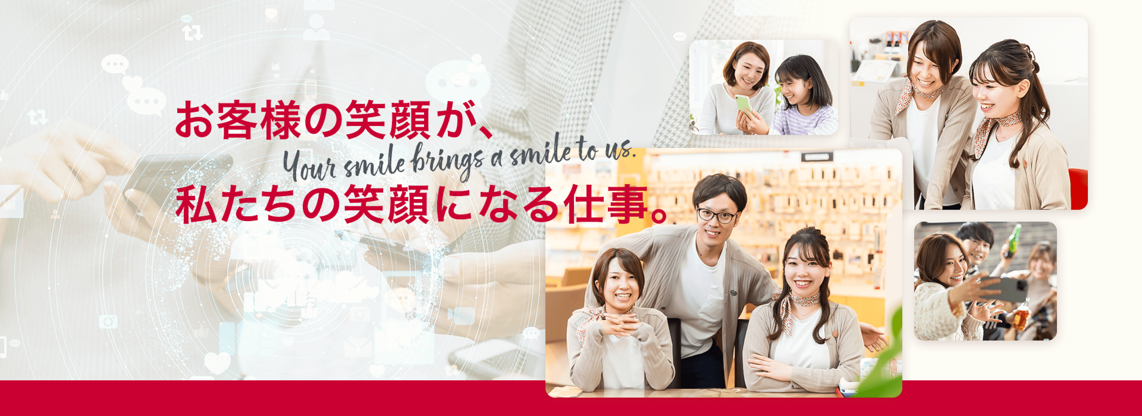 お客様の笑顔が、私たちの笑顔になる仕事。